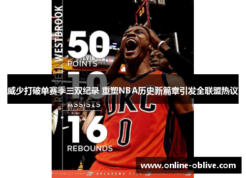 威少打破单赛季三双纪录 重塑NBA历史新篇章引发全联盟热议