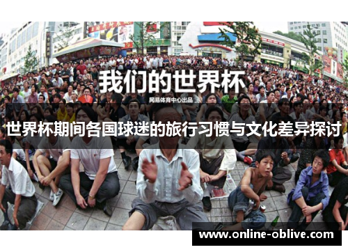 世界杯期间各国球迷的旅行习惯与文化差异探讨