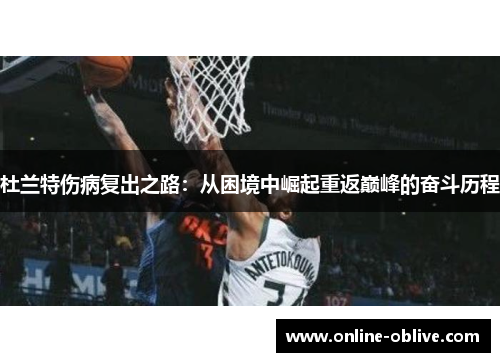 杜兰特伤病复出之路：从困境中崛起重返巅峰的奋斗历程
