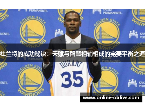 杜兰特的成功秘诀：天赋与智慧相辅相成的完美平衡之道
