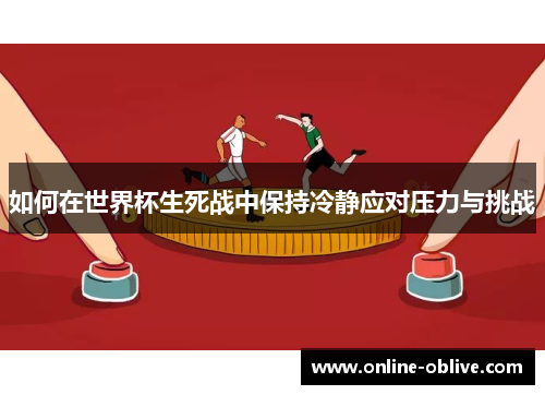 如何在世界杯生死战中保持冷静应对压力与挑战