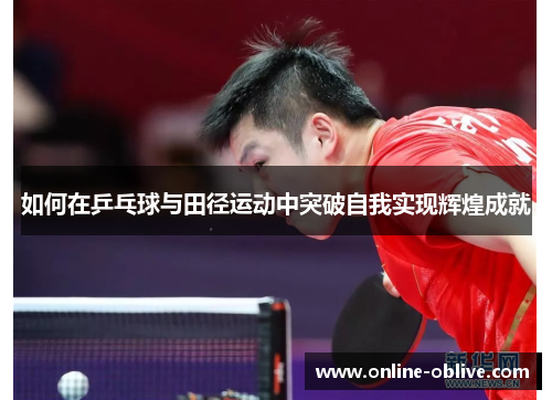 如何在乒乓球与田径运动中突破自我实现辉煌成就