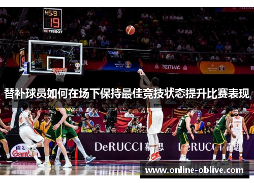 替补球员如何在场下保持最佳竞技状态提升比赛表现
