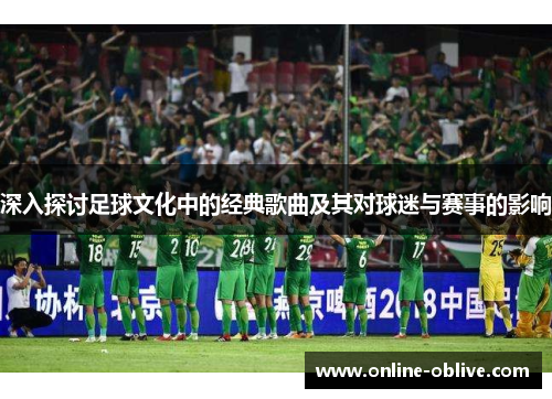 深入探讨足球文化中的经典歌曲及其对球迷与赛事的影响