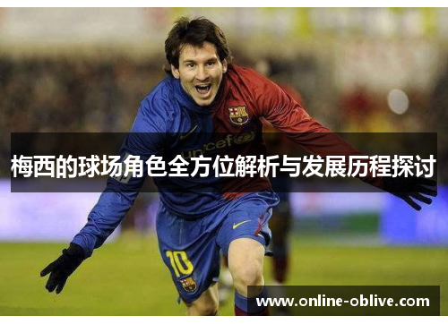 梅西的球场角色全方位解析与发展历程探讨